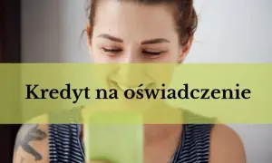 Kredyt na oświadczenie: co to jest i jak działa? Wyjaśniamy