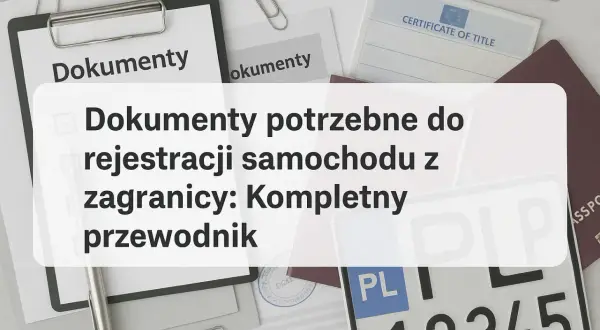 Jak uniknąć błędów przy oświadczeniu o sprowadzeniu auta z zagranicy